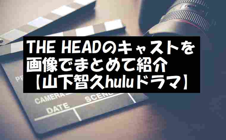 The Headのキャストを画像でまとめて紹介 山下智久huluドラマ