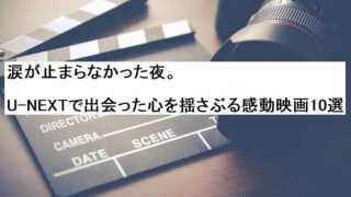 涙が止まらなかった夜。U-NEXTで出会った心を揺さぶる感動映画10選