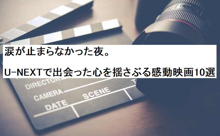 涙が止まらなかった夜。U-NEXTで出会った心を揺さぶる感動映画10選